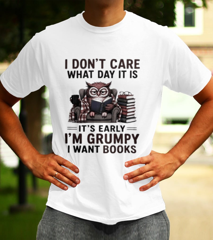 I Don't Care What Day It Is It's Early I'm Grumpy Owl With Books T-Shirt