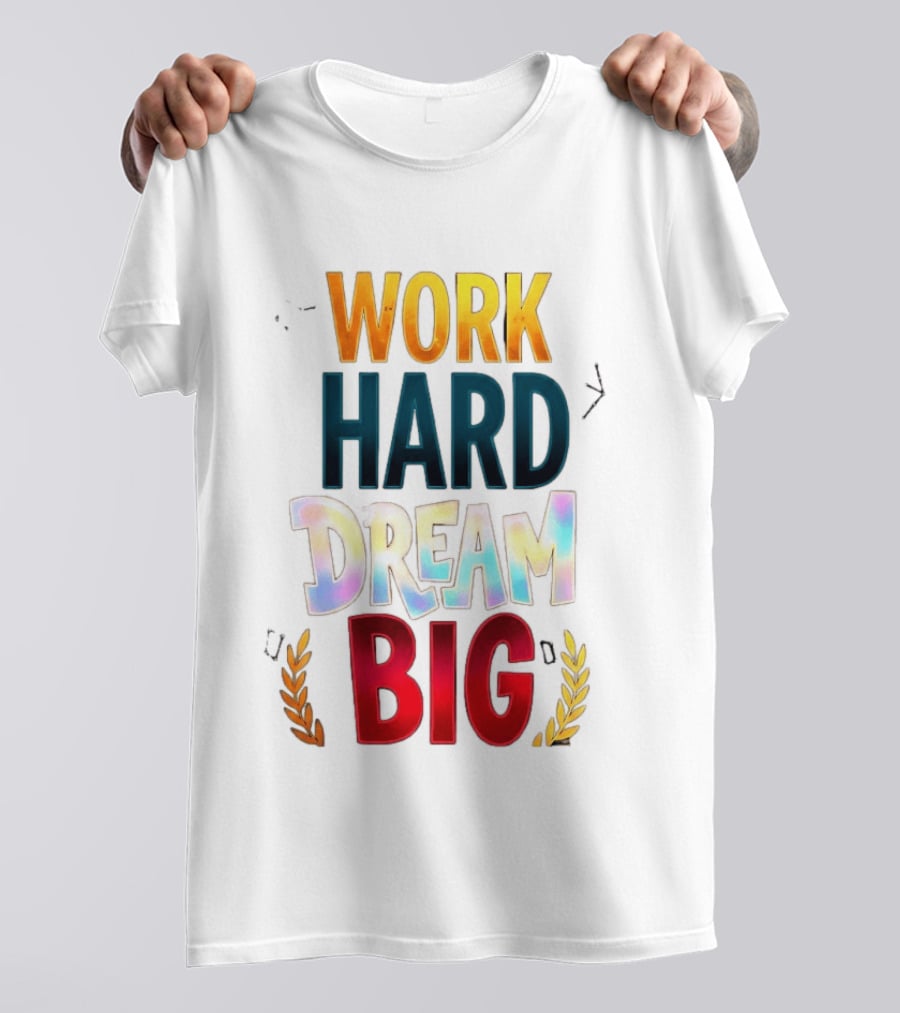 Work Hard Dream Big Motivational Phrase With Colorful Text And Laurel T-Shirt