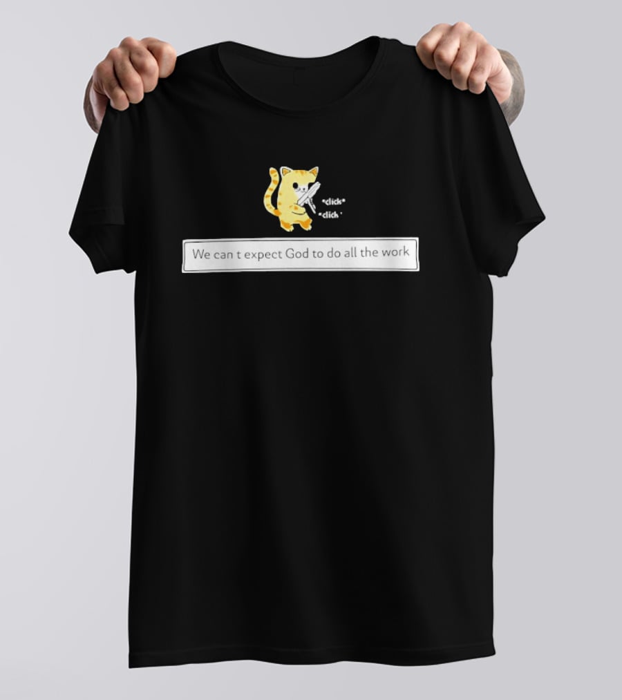 We Can't Expect God To Do All The Work Funny Cat Click Click T-Shirt