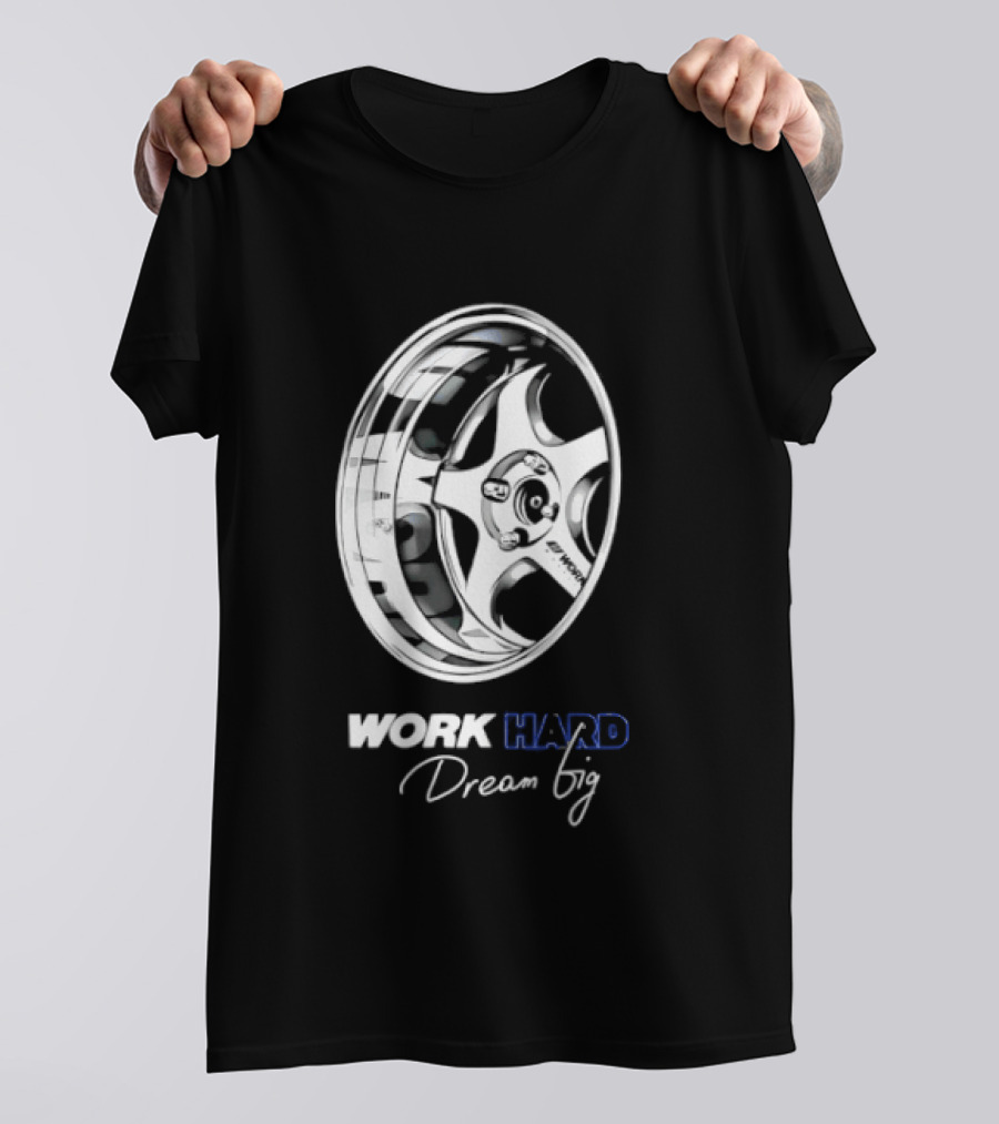 Work Hard Dream Big Work Wheels Car Enthusiast Motivation T-Shirt