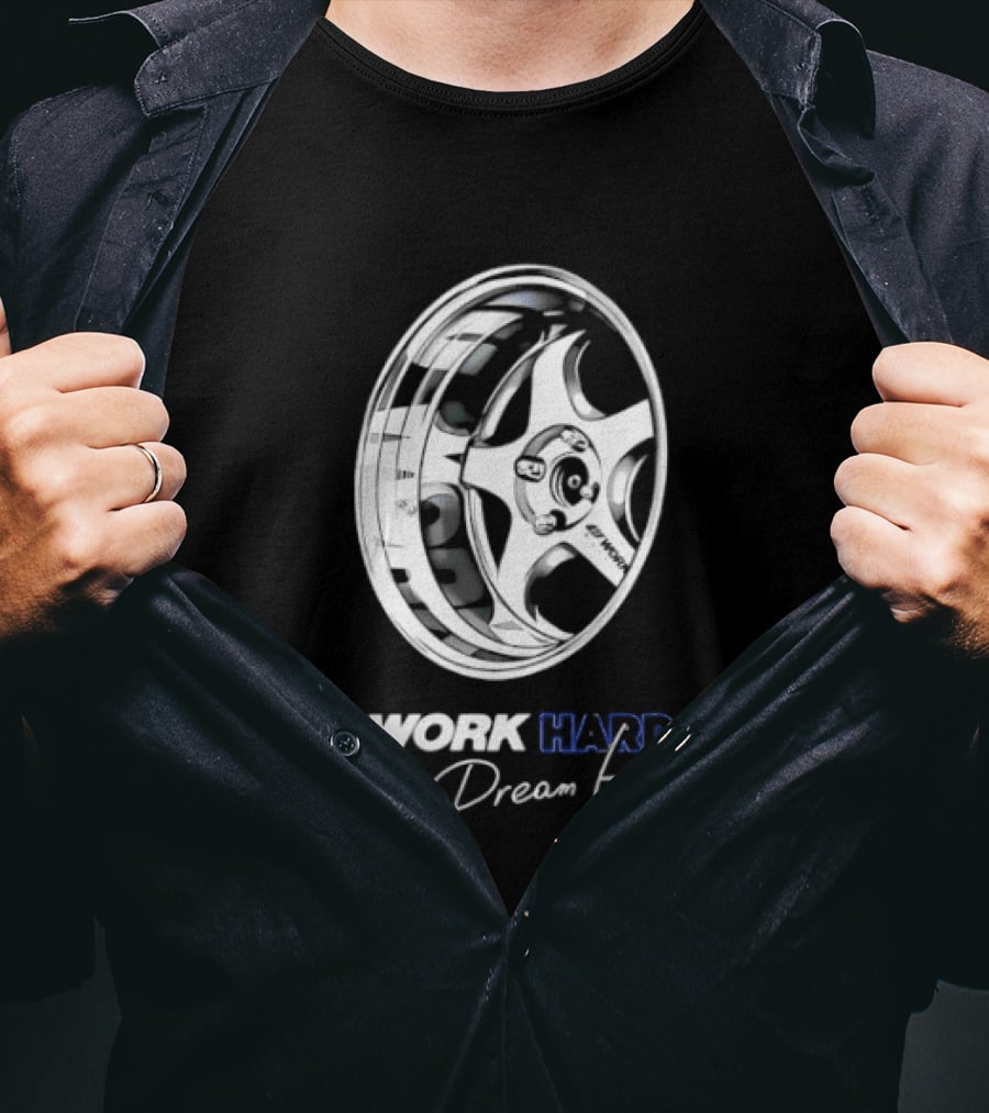 Work Hard Dream Big Work Wheels Car Enthusiast Motivation T-Shirt
