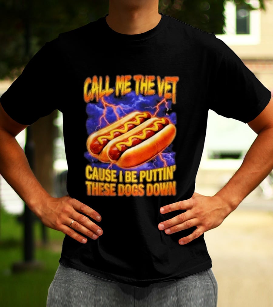 Call Me The Vet Cause I Be Puttin These Dogs Down Hot Dog Humor T-Shirt
