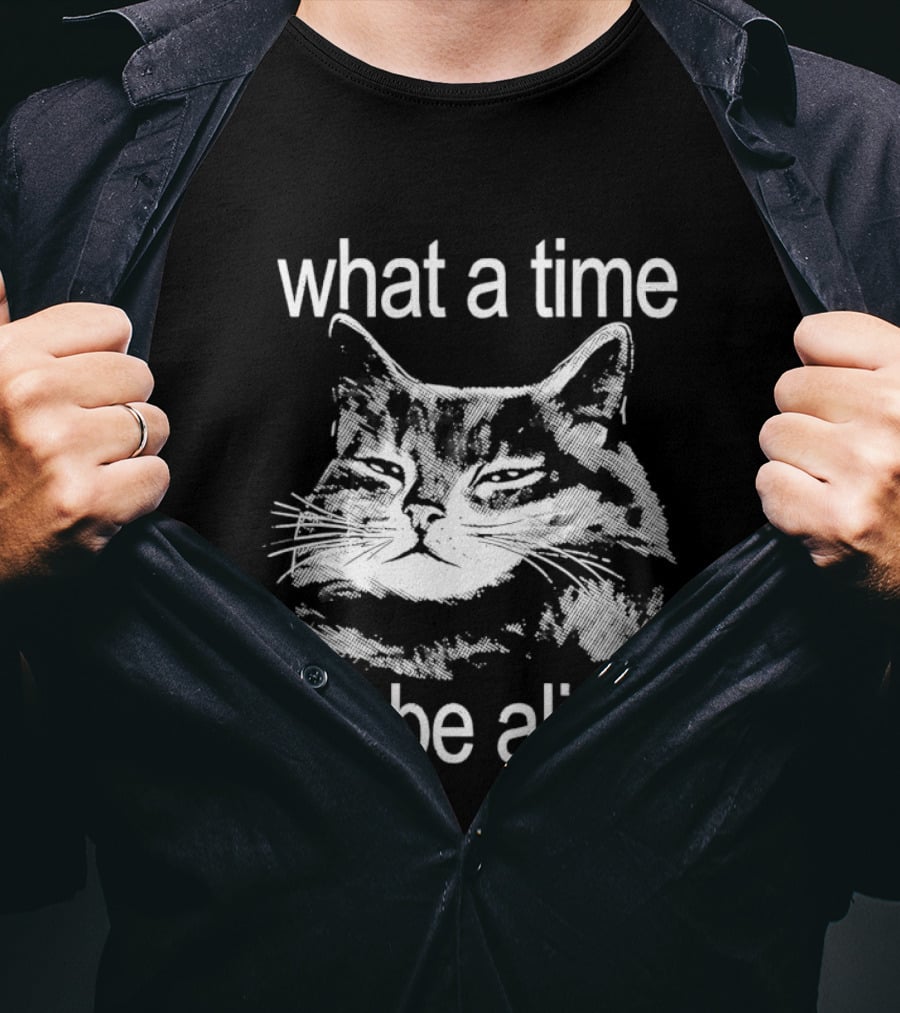 What A Time To Be Alive Cat Meme T-Shirt