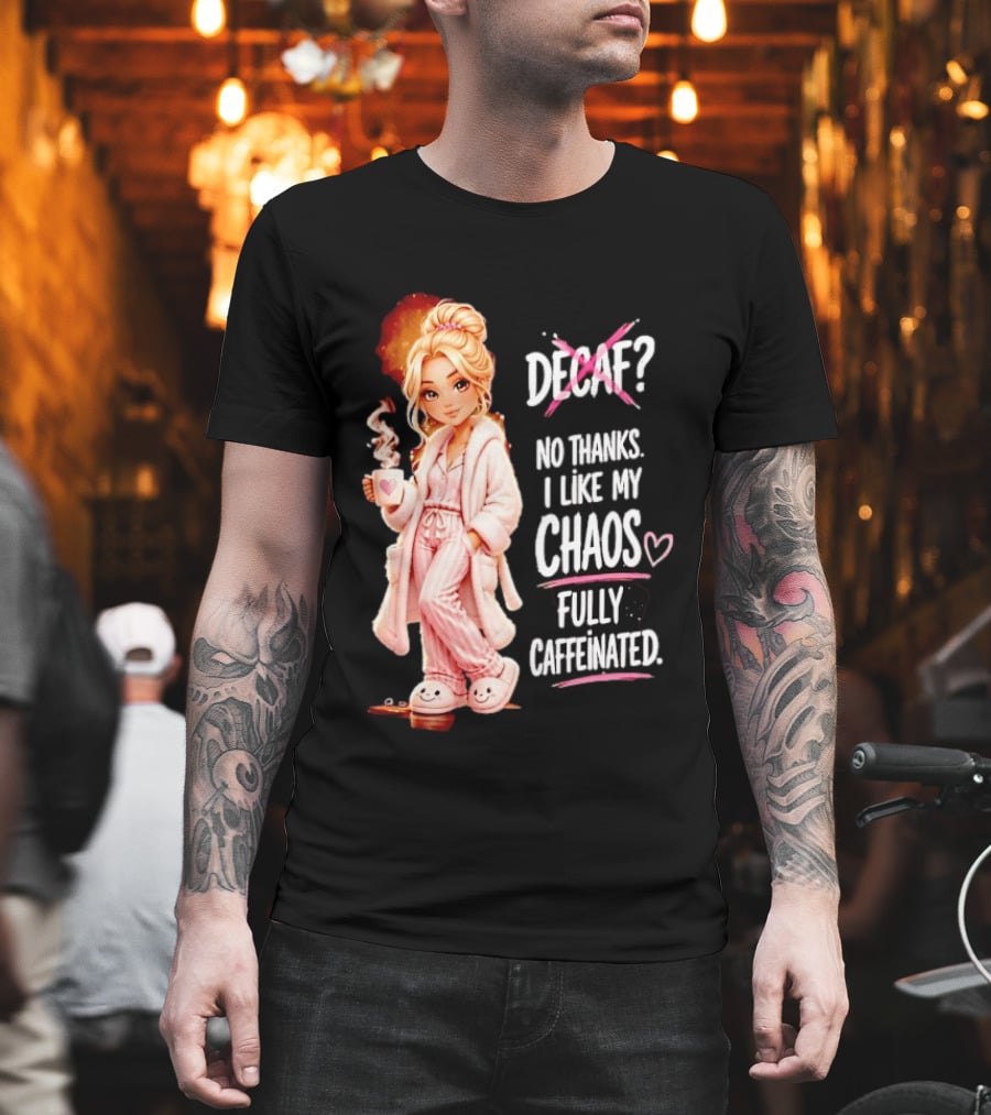 Decaf No Thanks I Like My Chaos Fully Caffeinated Cartoon Girl Pajamas Coffee T-Shirt