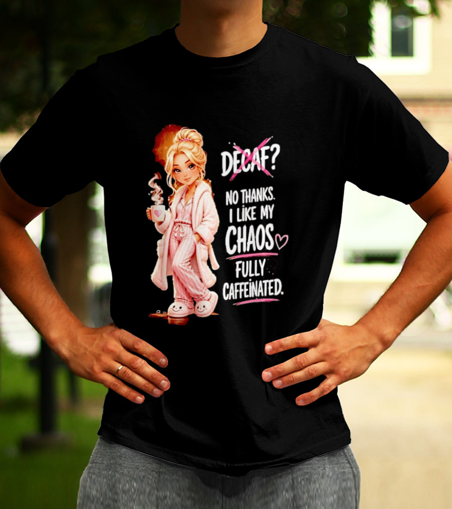 Decaf No Thanks I Like My Chaos Fully Caffeinated Cartoon Girl Pajamas Coffee T-Shirt