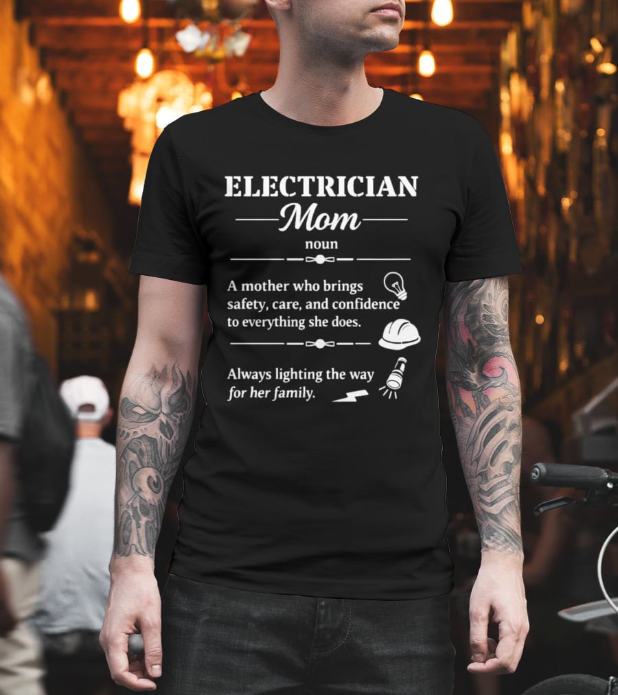 Electrician Mom Definition A Mother Who Brings Safety Care And Confidence Always Lighting The Way For Her Family T-Shirt