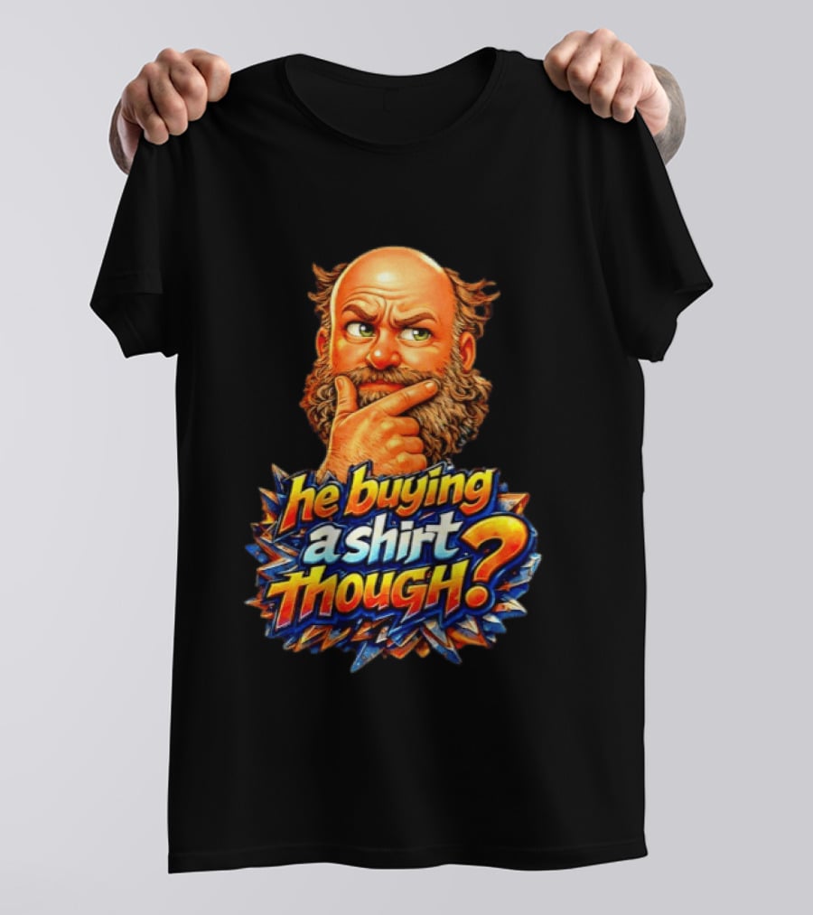 He Buying A Though? Funny Thoughtful Expression T-Shirt