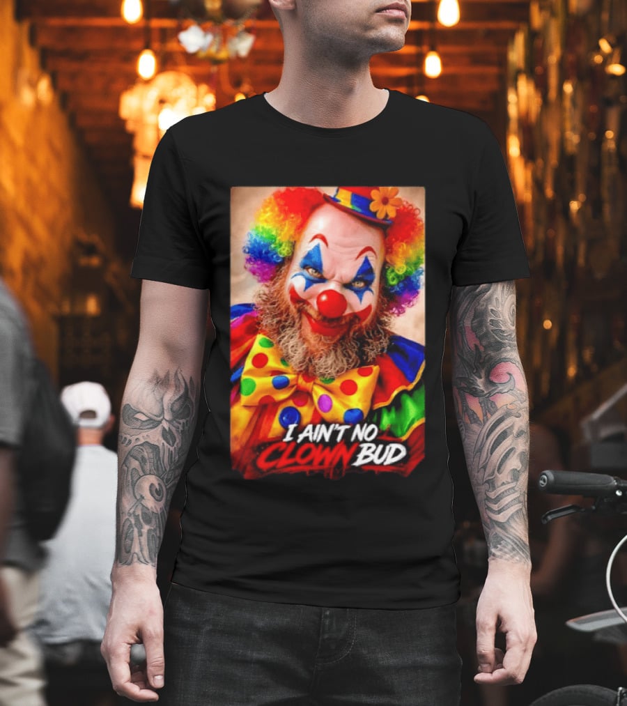 I Ain't No Clown Bud Colorful Costume And Makeup T-Shirt