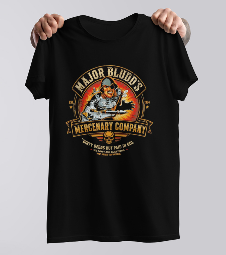 Major Bludd's Mercenary Company Dirty Deeds But Paid In Gold We Don't Ask Questions We Just Invoice T-Shirt