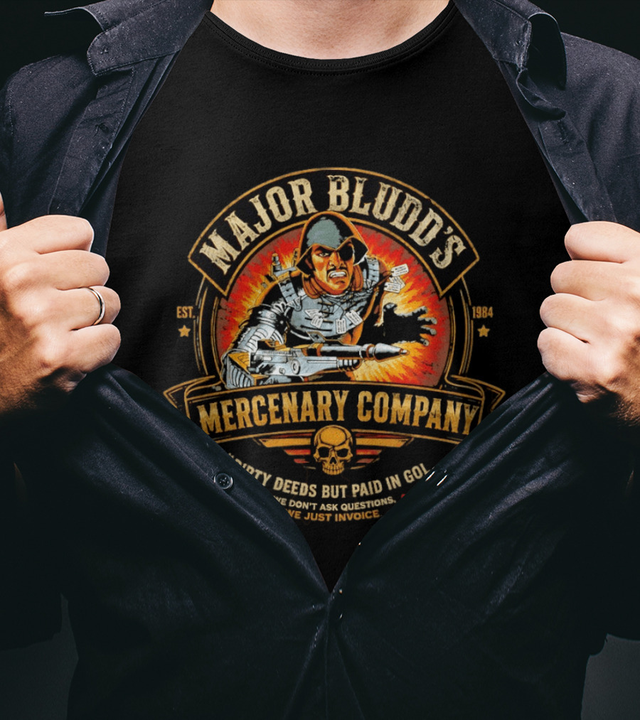 Major Bludd's Mercenary Company Dirty Deeds But Paid In Gold We Don't Ask Questions We Just Invoice T-Shirt