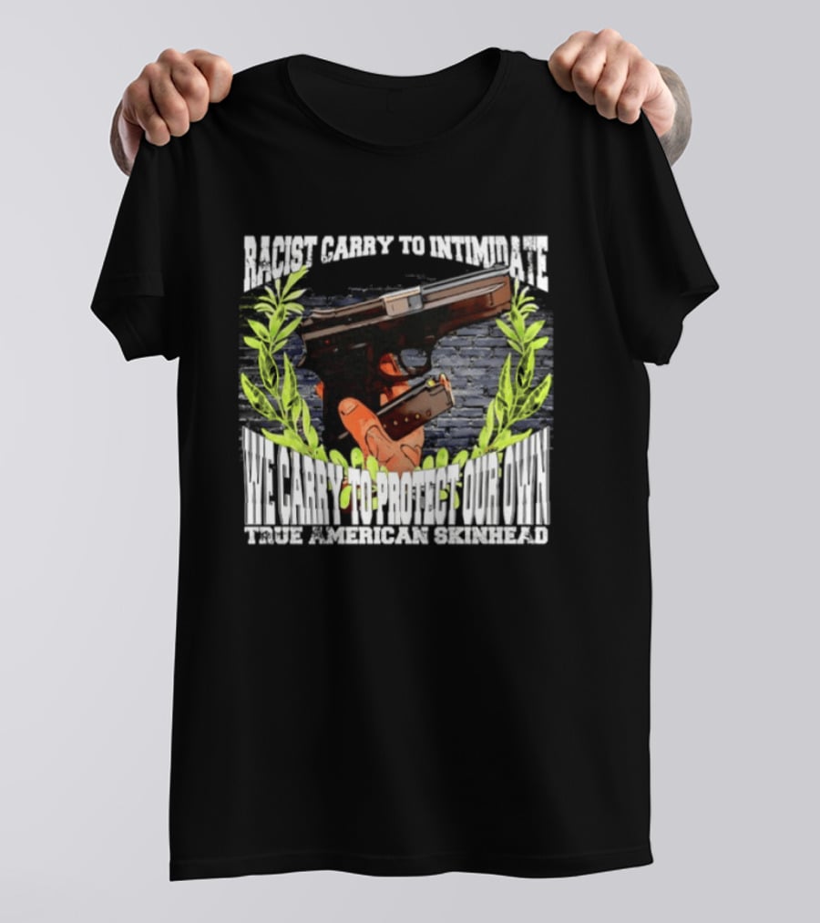 Racist Carry To Intimidate We Carry To Protect Our Own True American Skinhead T-Shirt