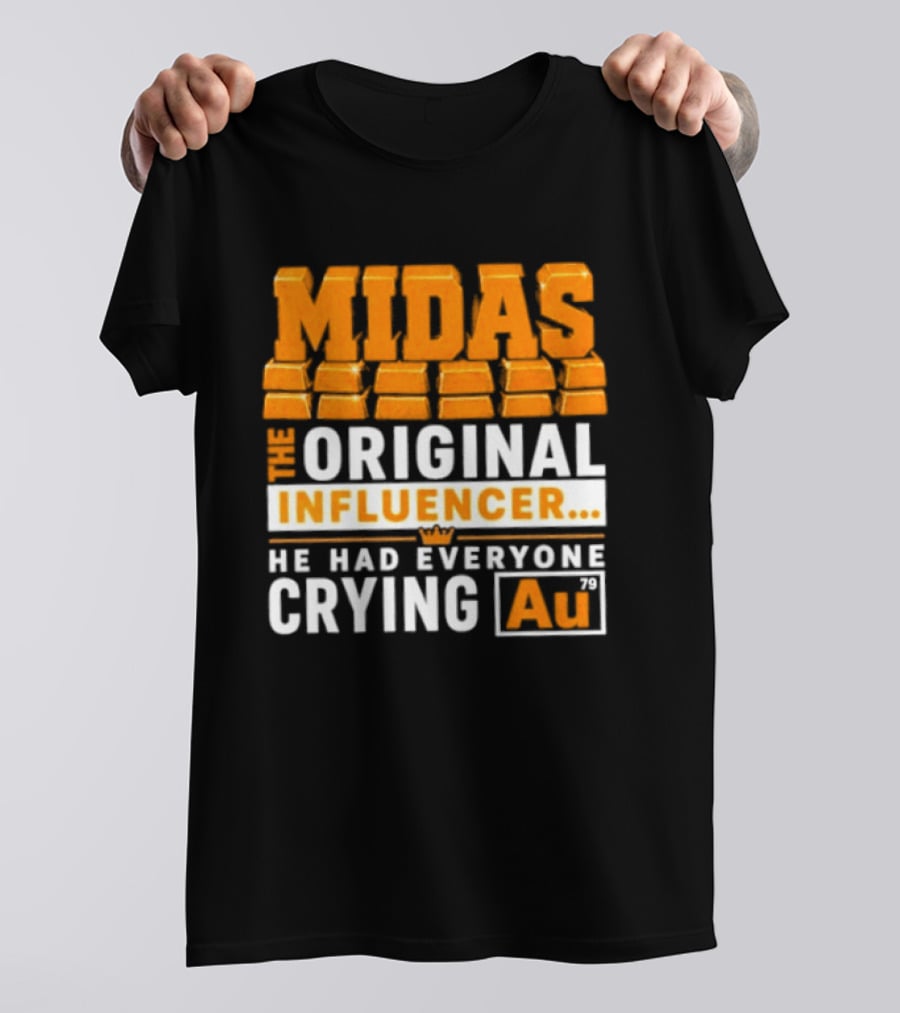 Midas The Original Influencer Au He Had Everyone Crying Gold T-Shirt