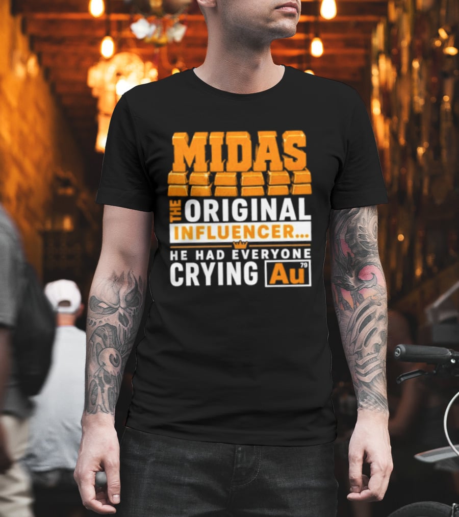 Midas The Original Influencer Au He Had Everyone Crying Gold T-Shirt