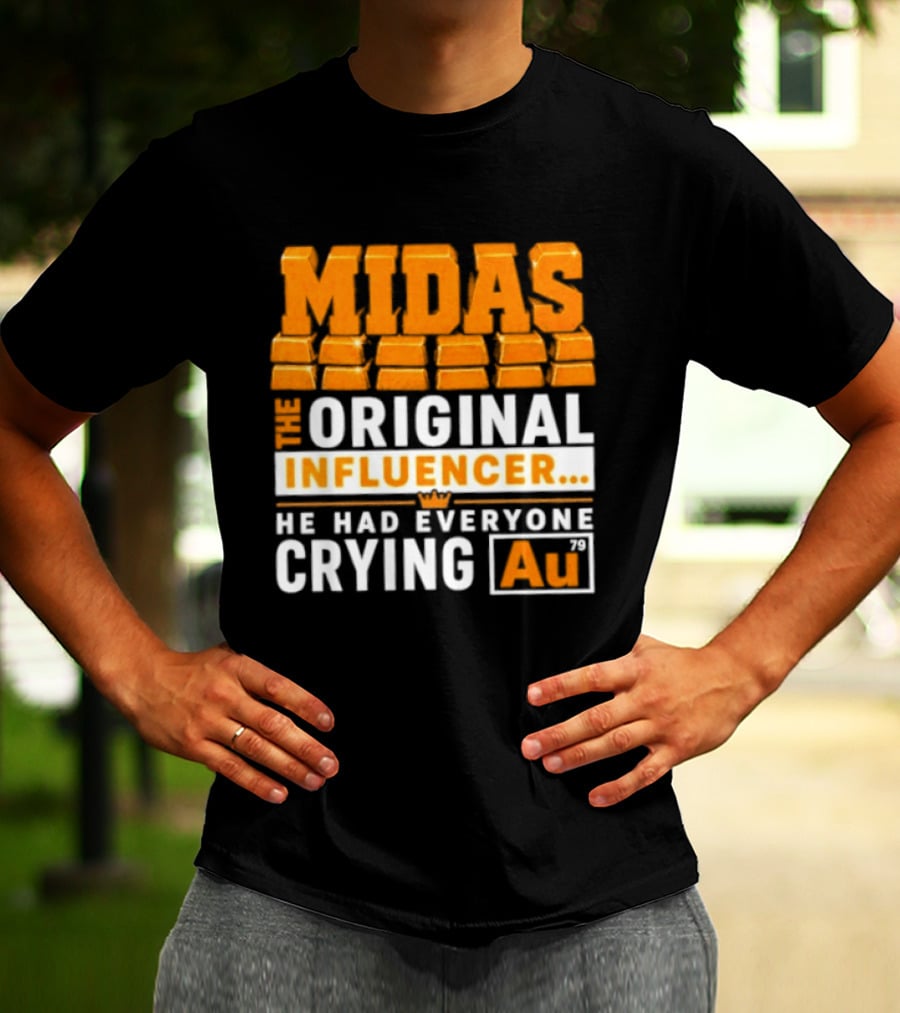 Midas The Original Influencer Au He Had Everyone Crying Gold T-Shirt