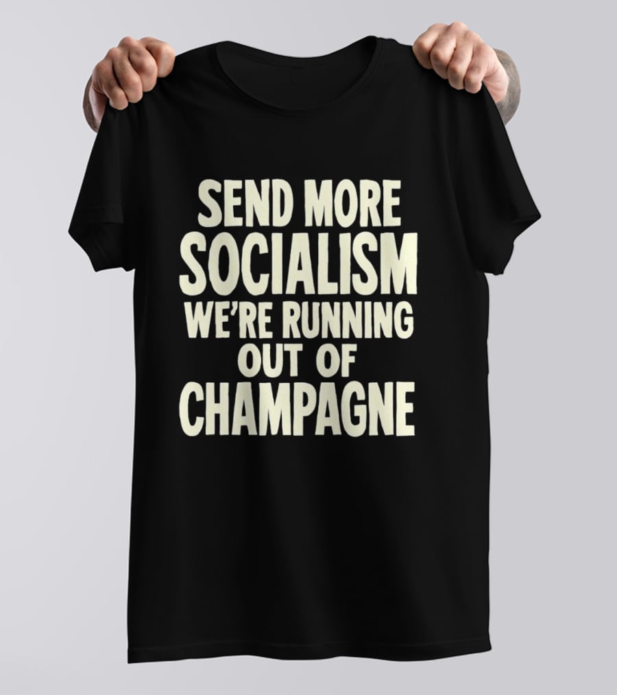 Send More Socialism We're Running Out Of Champagne T-Shirt