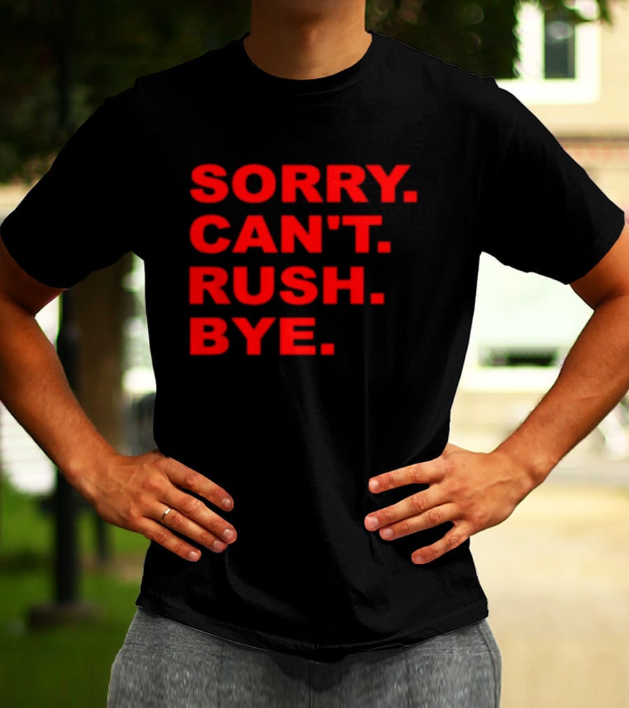 Sorry Can't Rush Bye T-Shirt
