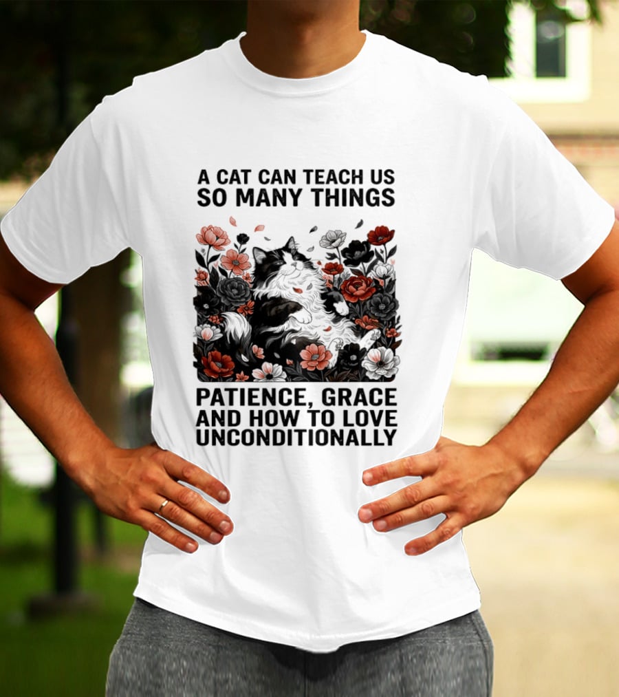 A Cat Can Teach Us So Many Things Patience Grace And How To Love Unconditionally Roses T-Shirt