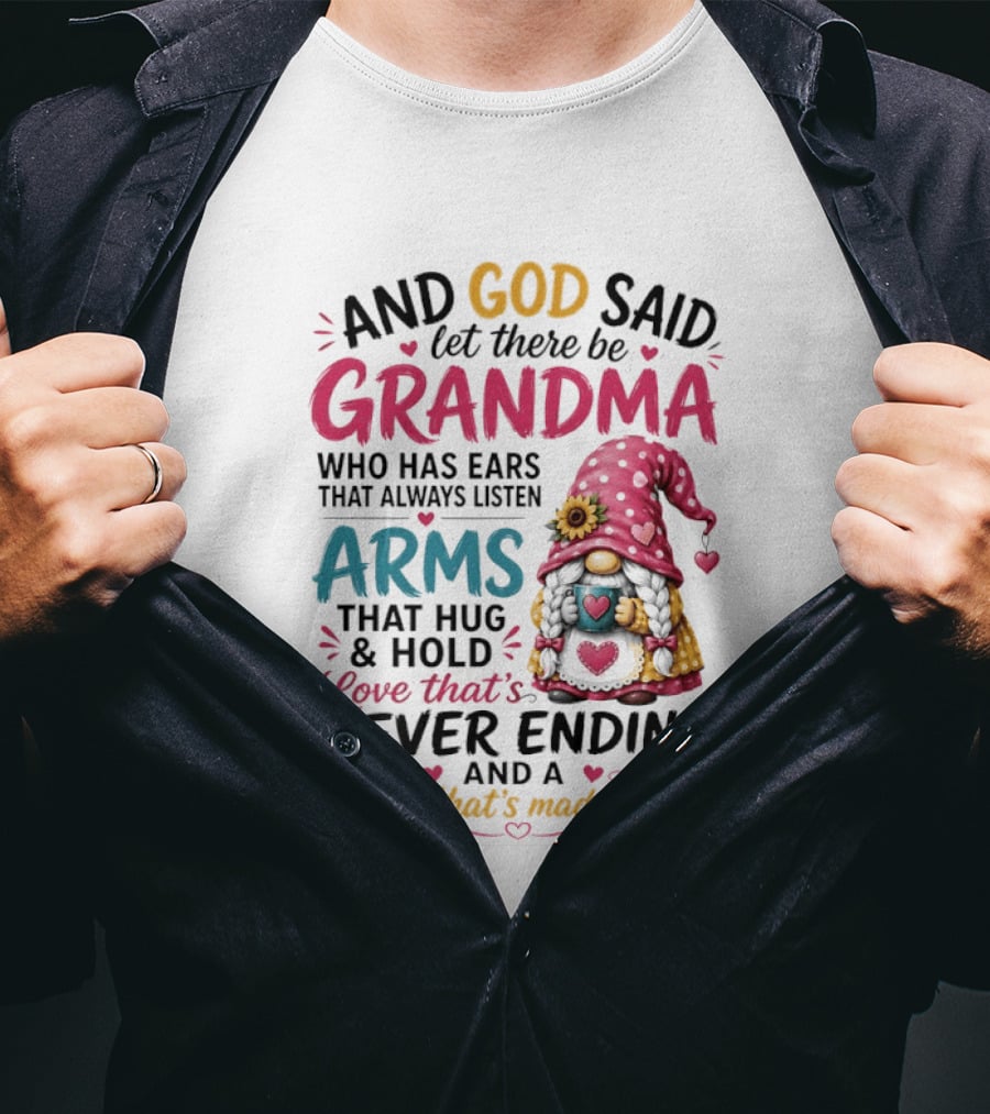 And God Said Let There Be Grandma Who Has Ears That Always Listen Arms That Hug And Hold Love That's Never Ending And A Heart That's Made Of Gold T-Shirt