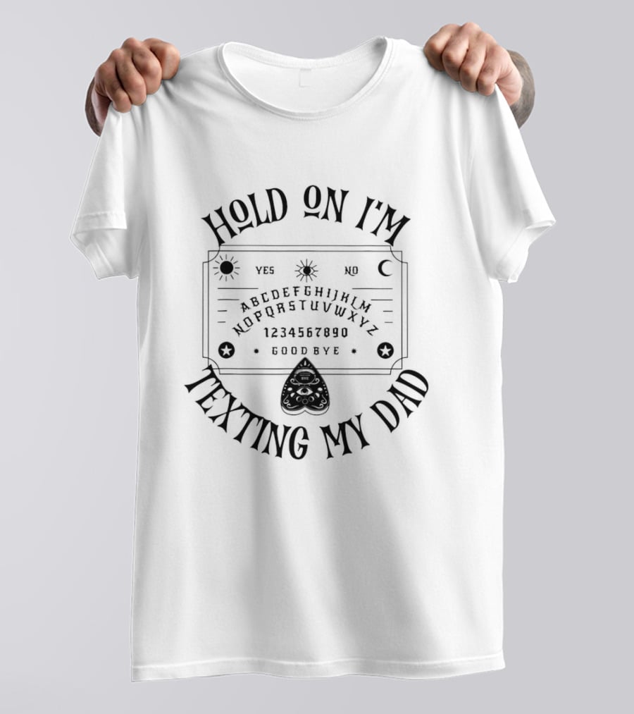 Hold On I'm Texting My Dad Ouija Board Spirit Communication Alphabet 1234567890 Yes No Goodbye T-Shirt