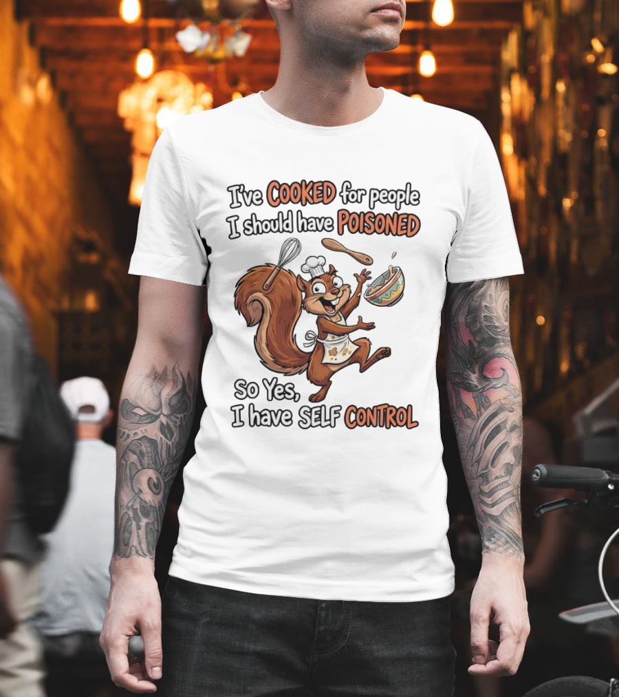 I've Cooked For People I Should Have Poisoned Squirrel Self Control T-Shirt
