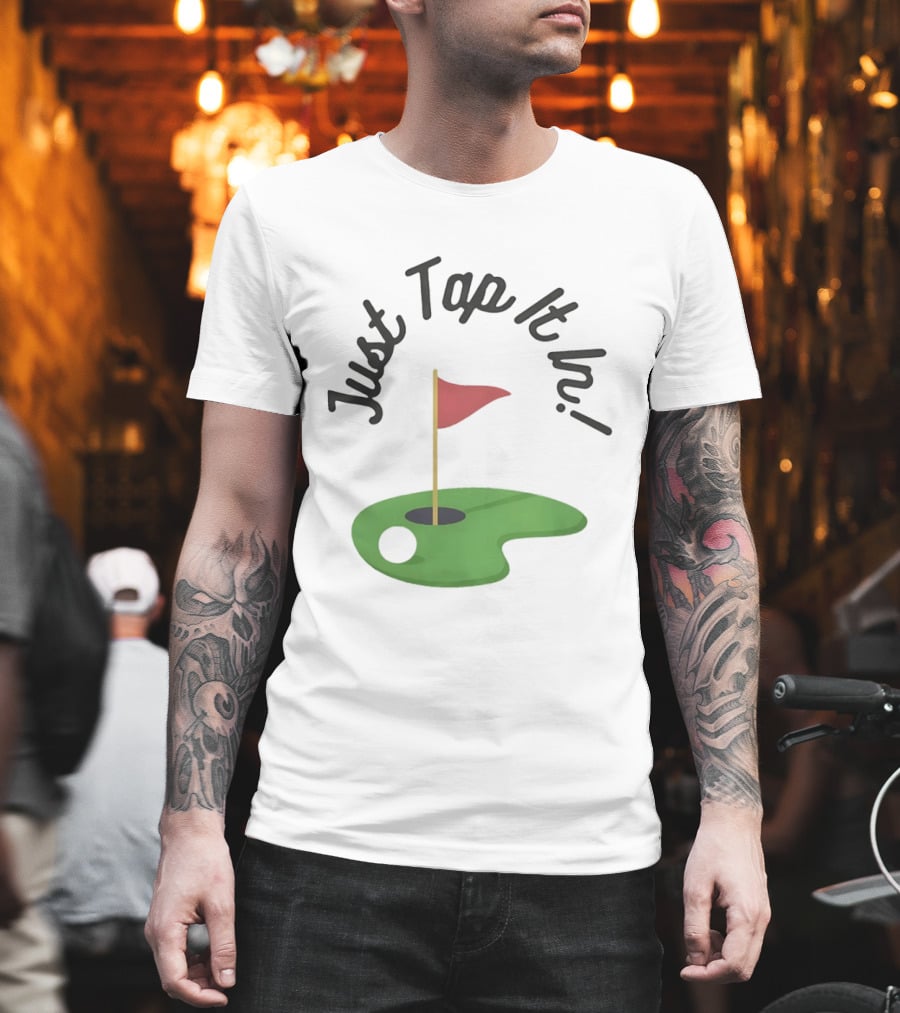 Just Tap It In Golf Putting Red Flag Green Hole T-Shirt