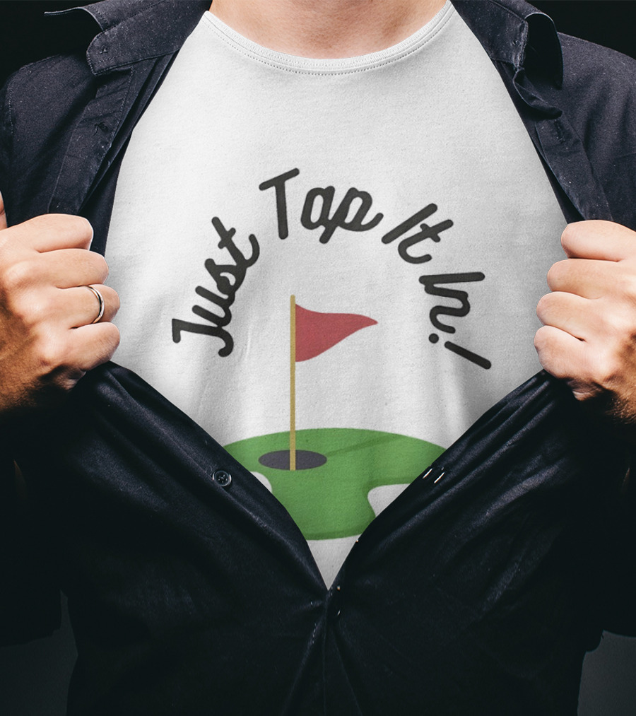 Just Tap It In Golf Putting Red Flag Green Hole T-Shirt