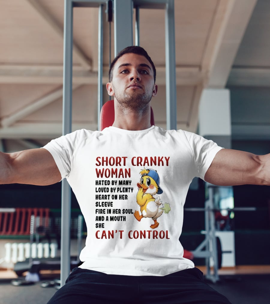 Short Cranky Woman Hated By Many Loved By Plenty Heart On Her Sleeve Fire In Her Soul And A Mouth She Can't Control Duck T-Shirt
