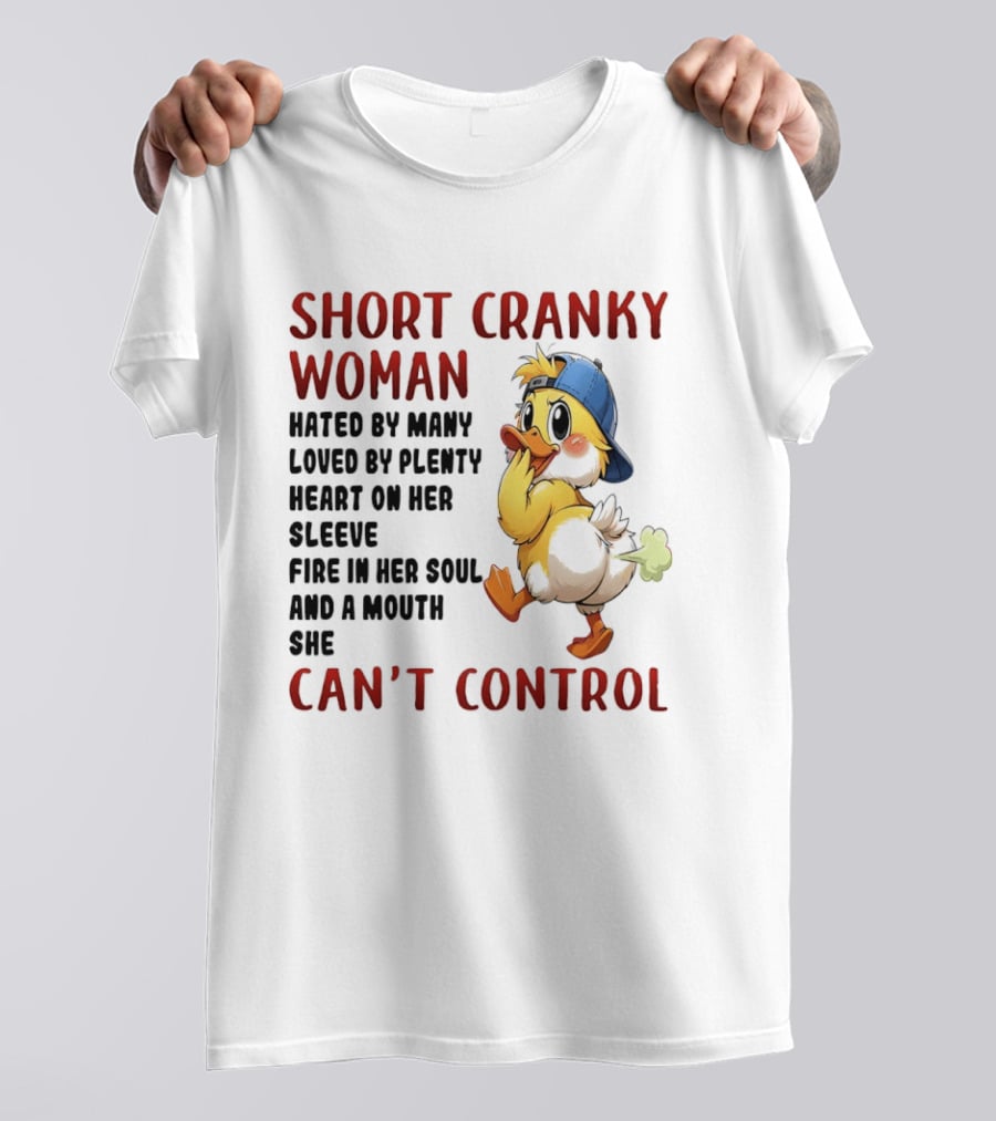 Short Cranky Woman Hated By Many Loved By Plenty Heart On Her Sleeve Fire In Her Soul And A Mouth She Can't Control Duck T-Shirt