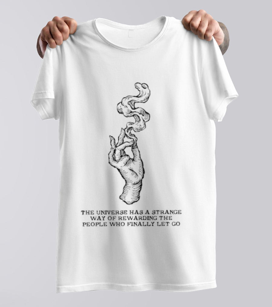 The Universe Has A Strange Way Of Rewarding The People Who Finally Let Go Hand And Smoke T-Shirt