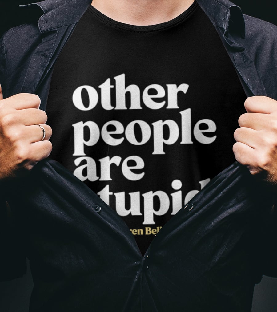 Ahren Belisle Other People Are Stupid T-Shirt