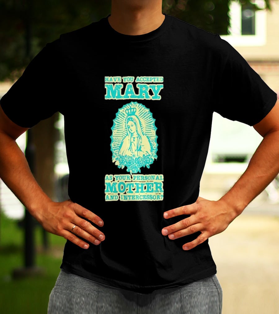 Have You Accepted Mary As Your Personal Mother And Intercessor With Crowned Virgin And Floral Accents T-Shirt