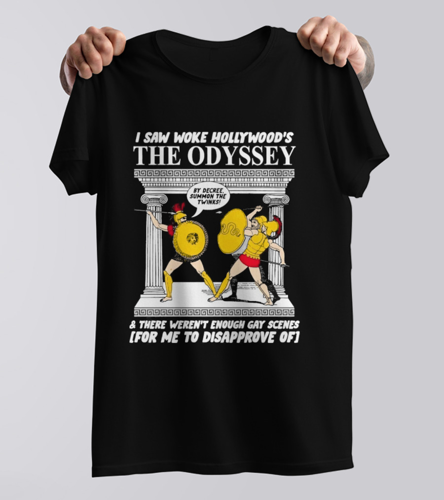 I Saw Woke Hollywood's The Odyssey By Decree Summon The Twinks Film A There Weren't Enough Gay Scenes For Me To Disapprove Of T-Shirt