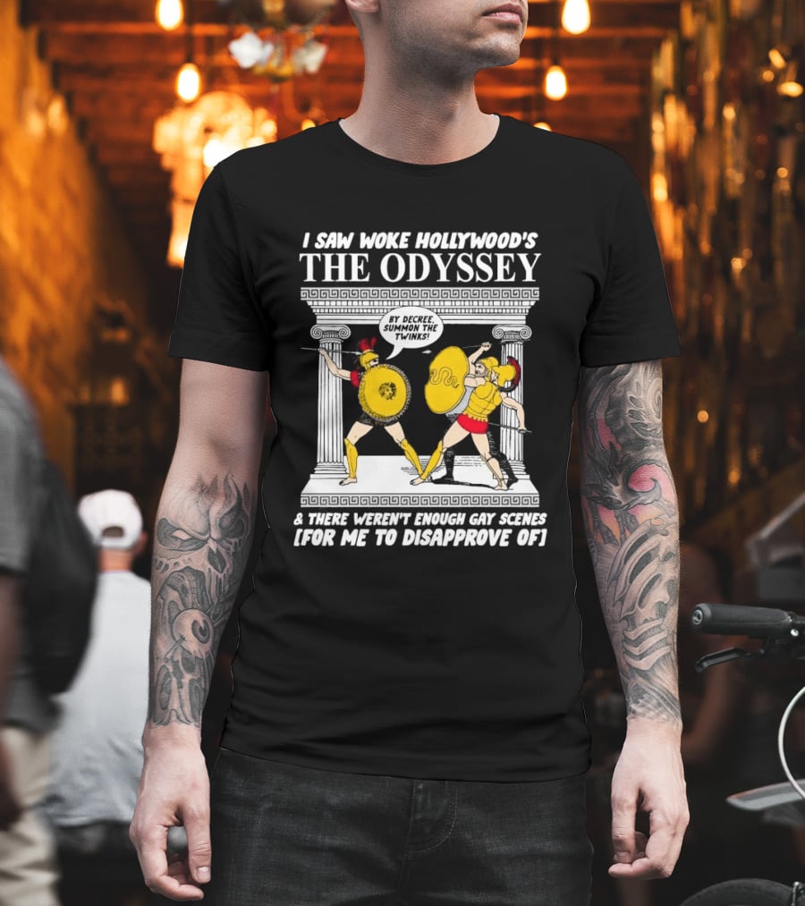 I Saw Woke Hollywood's The Odyssey By Decree Summon The Twinks Film A There Weren't Enough Gay Scenes For Me To Disapprove Of T-Shirt