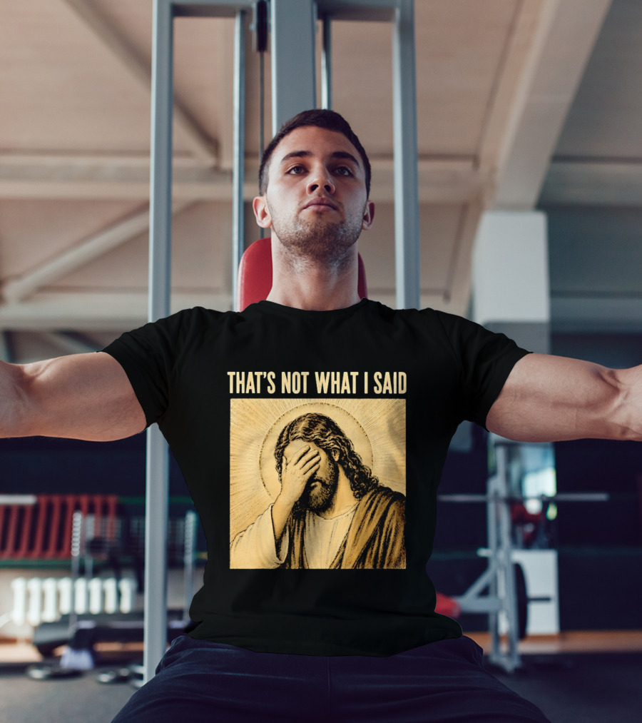 THAT'S NOT WHAT I SAID Jesus Facepalm T-Shirt