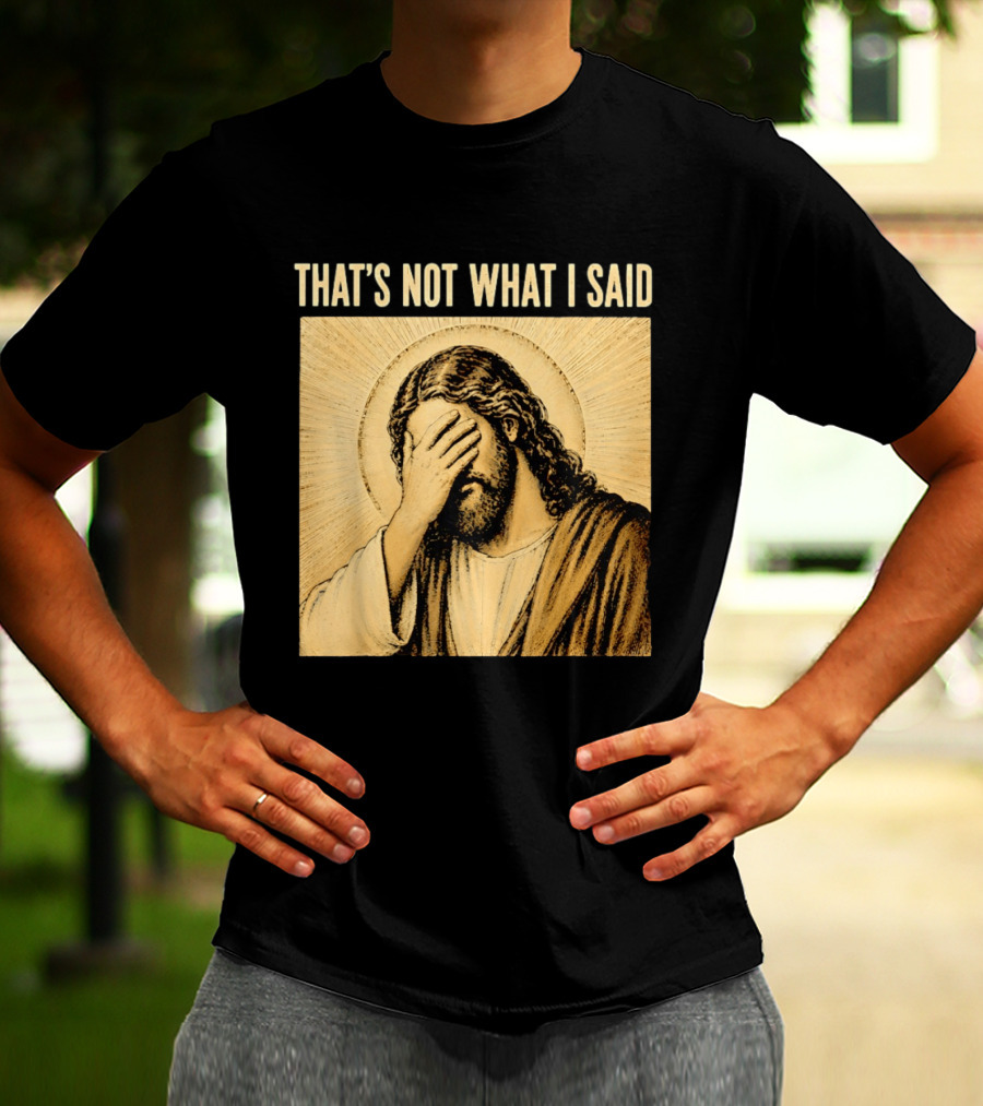 THAT'S NOT WHAT I SAID Jesus Facepalm T-Shirt