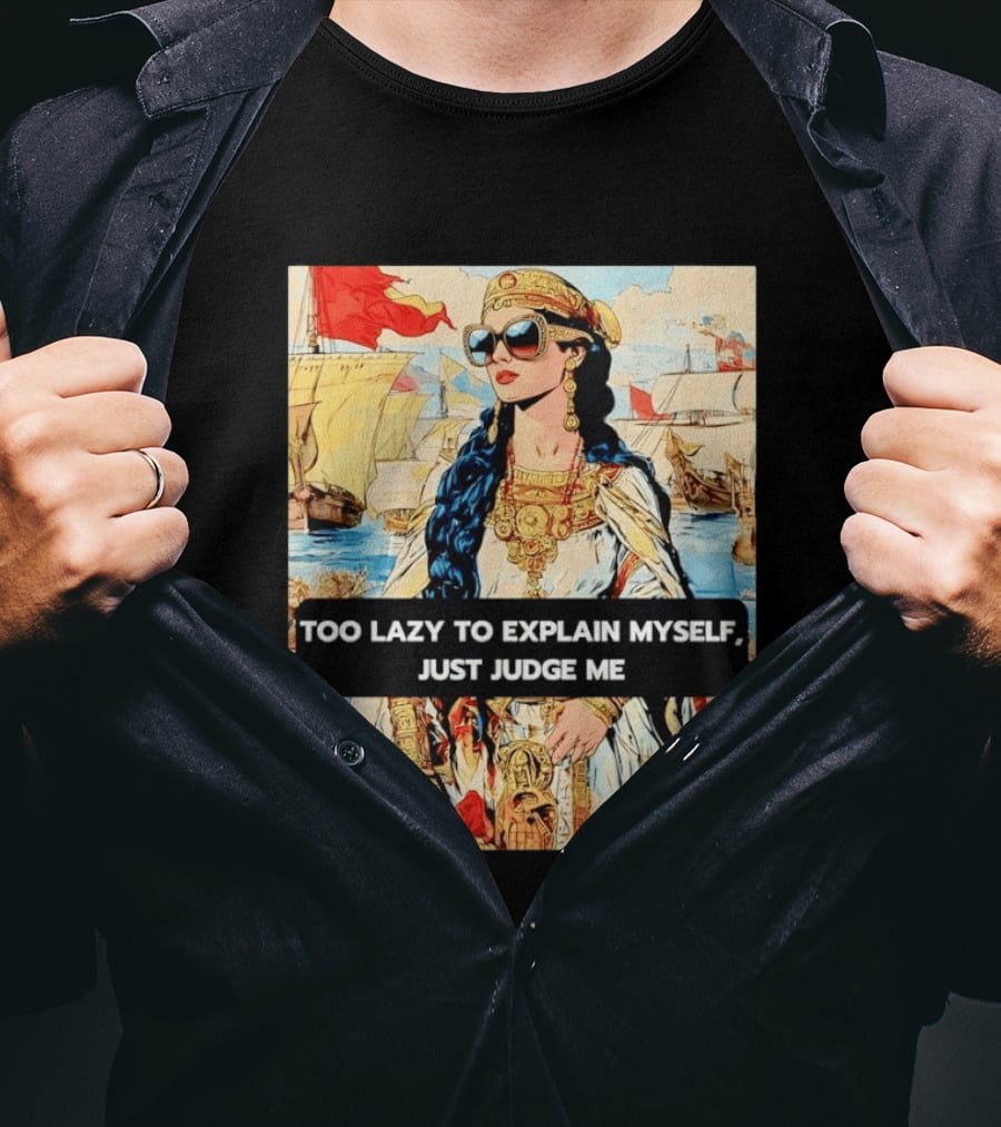 Too Lazy To Explain Myself Just Judge Me Vintage Royal Style Woman With Sunglasses And Sailing Ships T-Shirt