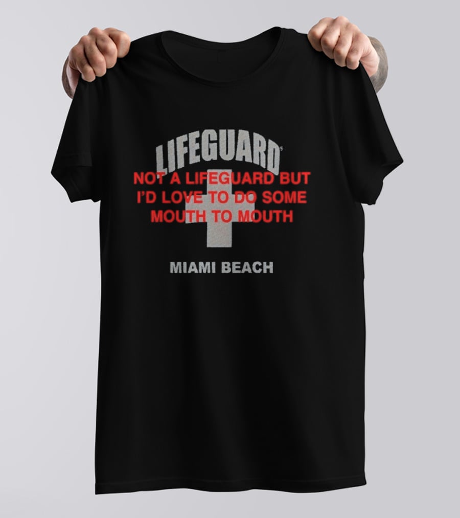 Lifeguard Miami Beach Not A Lifeguard But I'd Love To Do Some Mouth To Mouth T-Shirt