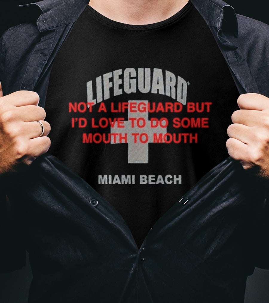 Lifeguard Miami Beach Not A Lifeguard But I'd Love To Do Some Mouth To Mouth T-Shirt