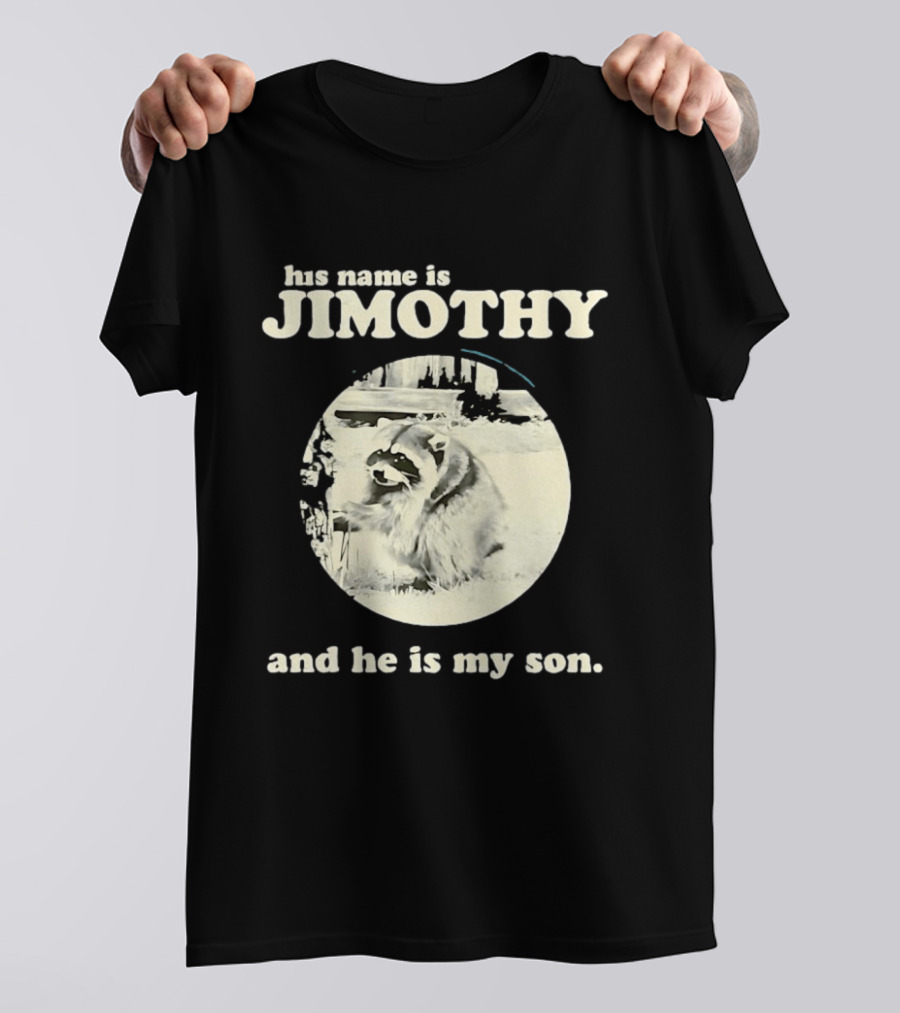 Jimothy The Raccoon His Name Is Jimothy And He Is My Son T-Shirt