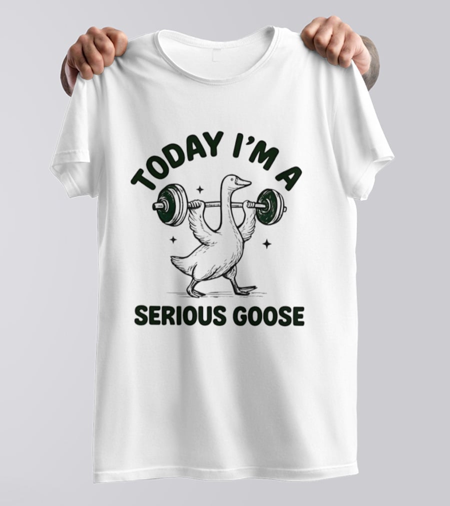 Today I'm A Serious Goose Weightlifting Fitness Motivation T-Shirt
