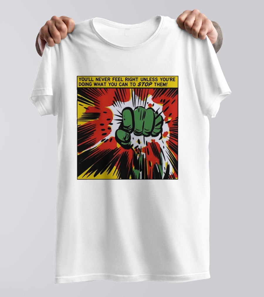 You'll Never Feel Right Unless You're Doing What You Can To Stop Them Green Fist Action Burst T-Shirt