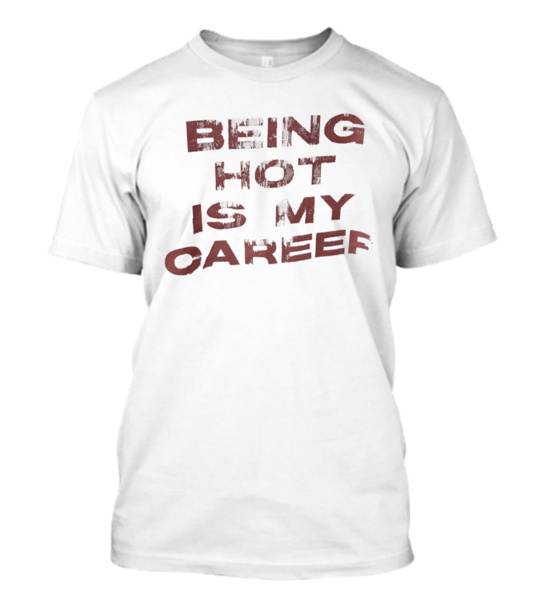Being Hot Is My Career T-Shirt