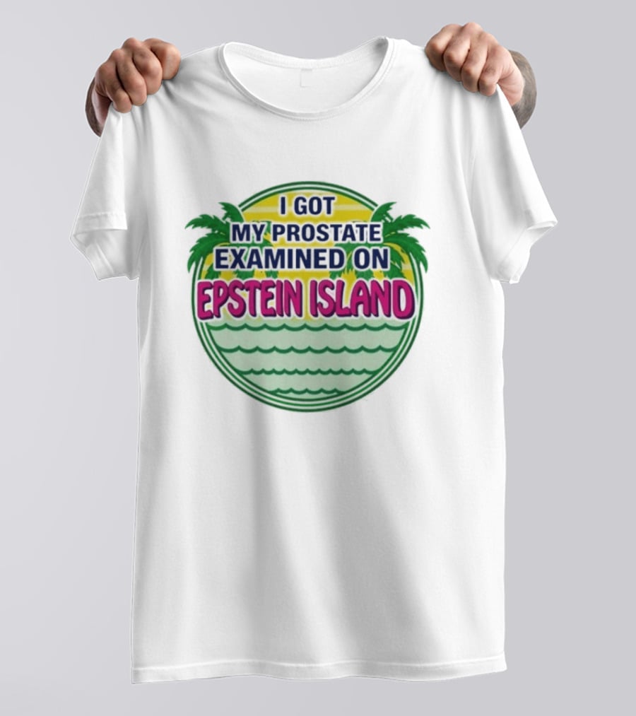 I Got My Prostate Examined On Epstein Island Palms And Waves T-Shirt