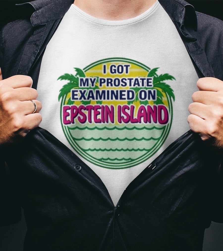 I Got My Prostate Examined On Epstein Island Palms And Waves T-Shirt