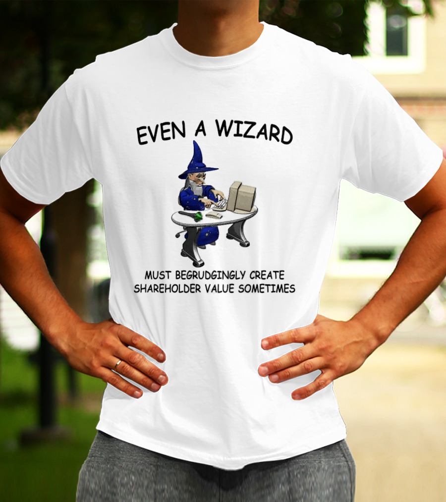 Even A Wizard Must Begrudgingly Create Shareholder Value Sometimes Wizard At Computer With Cup T-Shirt