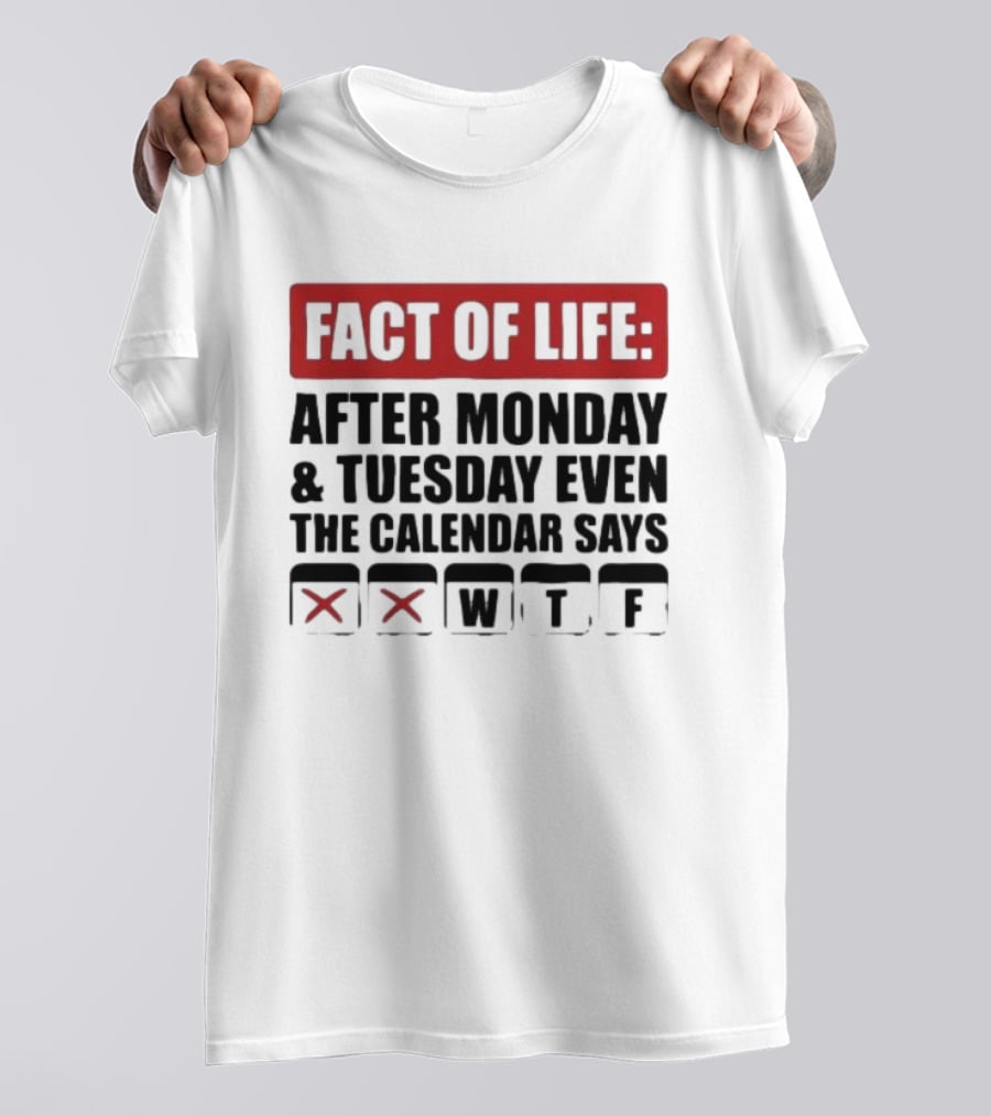 Fact Of Life After Monday And Tuesday Even The Calendar Says WTF T-Shirt