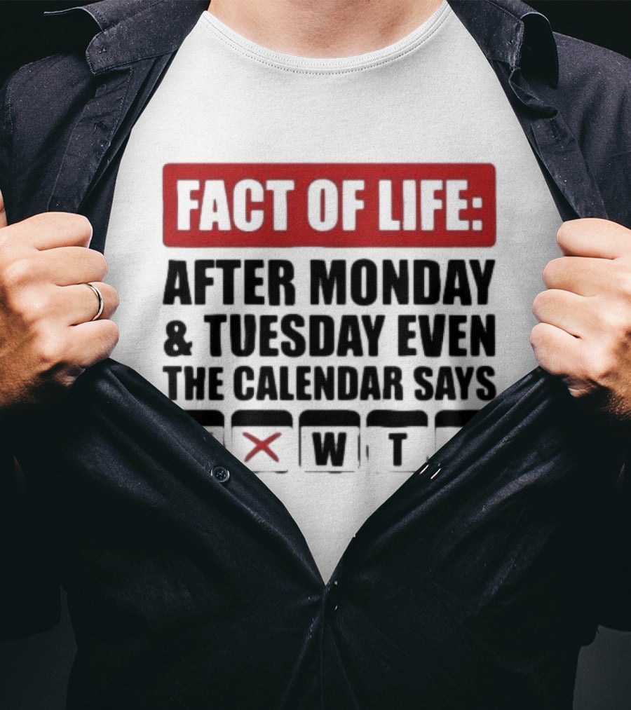 Fact Of Life After Monday And Tuesday Even The Calendar Says WTF T-Shirt