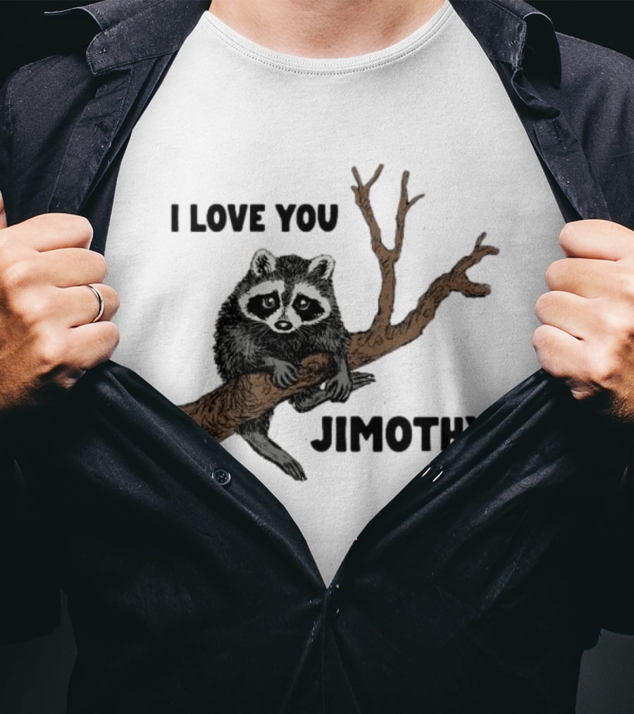 I Love You Jimothy Raccoon Sitting On Tree Branch T-Shirt