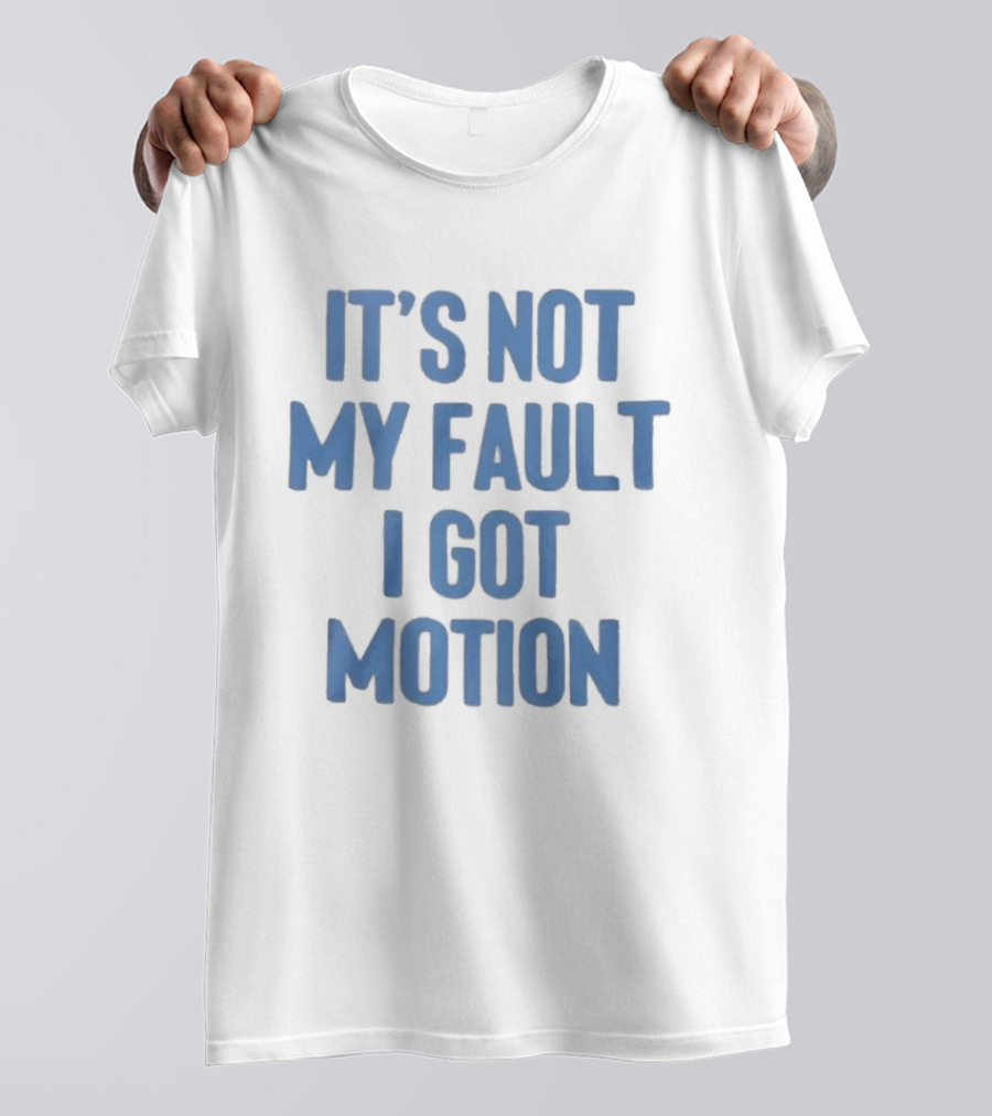 It's Not My Fault I Got Motion Catchphrase T-Shirt