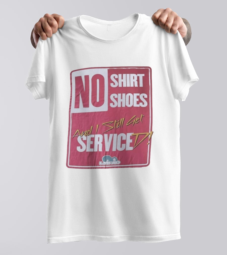 LMFAO No Shoes And I Still Get Serviced T-Shirt